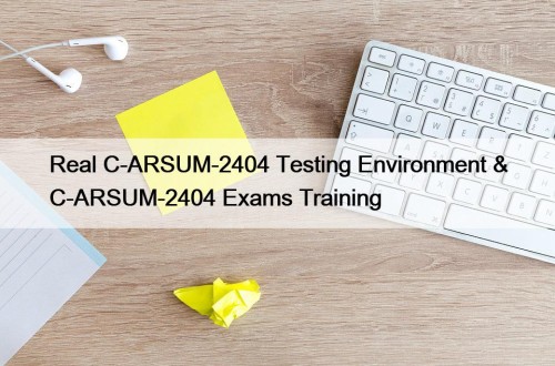 Real C-ARSUM-2404 Testing Environment & C-ARSUM-2404 Exams Training